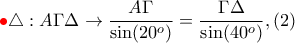 {\color{red}\bullet}\displaystyle{\triangle:A\Gamma\Delta \rightarrow \frac{A\Gamma}{\sin(20^o)}=\frac{\Gamma\Delta}{\sin(40^o)},(2)}