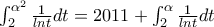 \int_{2}^{\alpha ^{2}}{\frac{1}{lnt}dt}=2011+\int_{2}^{\alpha}{\frac{1}{lnt}dt}
