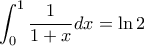 \displaystyle \int_{0}^{1}{\frac{1}{1+x}}dx=\ln 2 \displaystyle \int_{0}^{1}{\frac{1}{1+x}}dx=\ln 2