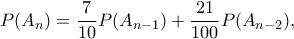 P(A_n)=\dfrac{7}{10}P(A_{n-1})+\dfrac{21}{100}P(A_{n-2}),
