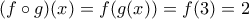 (f\circ g)(x)=f(g(x))=f(3)=2