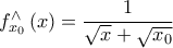  f_{x_{0}}^{\wedge} \left ( x \right) = \dfrac{1}{\sqrt{x}+\sqrt{x_{0}}}