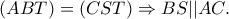 \displaystyle (ABT) = (CST) \Rightarrow BS||AC.