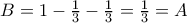 B=1-\frac {1}{3}-\frac {1}{3}= \frac {1}{3}=A
