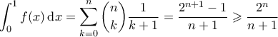 \displaystyle \int_{0}^{1}   f(x)\,\mathrm{d}x =  \sum_{k=0}^{n}  \binom{n}{k} \frac{1}{k+1} = \frac{2^{n+1}-1}{n+1} \geqslant \frac{2^n}{n+1}