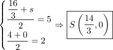 \left\{ \begin{gathered}
\dfrac{{\dfrac{{16}}{3} + s}}{2} = 5 \hfill \\
\dfrac{{4 + 0}}{2} = 2 \hfill \\
\end{gathered} \right. \Rightarrow \boxed{S\left( {\dfrac{{14}}{3},0} \right)} \left\{ \begin{gathered}
\dfrac{{\dfrac{{16}}{3} + s}}{2} = 5 \hfill \\
\dfrac{{4 + 0}}{2} = 2 \hfill \\
\end{gathered} \right. \Rightarrow \boxed{S\left( {\dfrac{{14}}{3},0} \right)}
