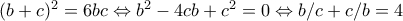 (b+c)^2=6bc&hArr;b^2-4cb+c^2=0&hArr; 
b/c+c/b=4