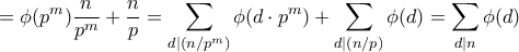 \displaystyle = \phi (p^m) \frac{n}{p^m} + \frac{n}{p} = \sum_{d | (n/p^m)} \phi (d \cdot p^m) + \sum_{d | (n/p)} \phi (d) = \sum_{d | n} \phi (d)