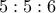 5 : 5 : 6