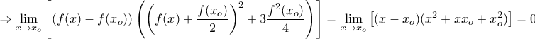 \displaystyle{\Rightarrow \lim_{x\rightarrow x_o}\left[ \left(f(x)-f(x_o) \right)\left(\left(f(x)+\frac{f(x_o)}{2} \right)^2 +3\frac{f^2(x_o)}{4} \right)\right]=\lim_{x\rightarrow x_o}\left[ (x-x_o)(x^2 +xx_o+x_o^2)\right]=0}
