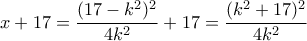 \displaystyle{x+17 = \frac{(17-k^2 )^2 }{4k^2 }+17 =\frac{(k^2+17)^2}{ 4k^2}}