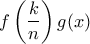 \displaystyle{f \left(\frac {k}{n}\right)g(x)}