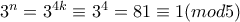 3^n = 3^{4k} \equiv 3^4 =81 \equiv 1 (mod 5) 3^n = 3^{4k} \equiv 3^4 =81 \equiv 1 (mod 5)