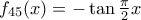 f_{45}(x)=-\tan \frac{\pi }{2}x f_{45}(x)=-\tan \frac{\pi }{2}x