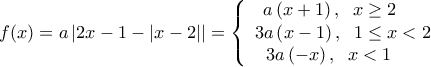 f(x) = a\left| {2x - 1 - \left| {x - 2} \right|} \right| = \left\{ \begin{array}{l} 
\;\,a\left( {x + 1} \right),\;\;x \ge 2\\ 
3a\left( {x - 1} \right),\;\;1 \le x < 2\\ 
\,\;\,3a\left( { - x} \right),\;\;x < 1 
\end{array} \right.