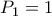 P_1 = 1