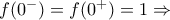 f(0^-)=f(0^+)=1 \Rightarrow