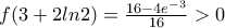 f(3+2ln2)=\frac{16-4e^{-3}}{16}>0 f(3+2ln2)=\frac{16-4e^{-3}}{16}>0
