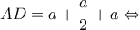 \displaystyle{AD = a + \frac{a}{2} + a \Leftrightarrow }