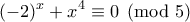 \displaystyle{(-2)^x+x^4\equiv 0 \pmod 5}