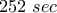 \displaystyle 252~sec