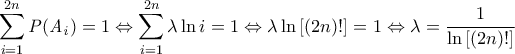 \displaystyle \sum_{i=1}^{2n}\mathit{P(A_i)}=1\Leftrightarrow \displaystyle \sum_{i=1}^{2n}\lambda \ln{i}=1\Leftrightarrow \lambda \ln{[(2n)!]}=1\Leftrightarrow \lambda =\dfrac{1}{\ln{[(2n)!]}}