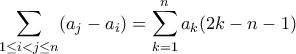 \displaystyle \sum_{1\leq i<j\leq n }(a_j-a_i)=\sum_{k=1}^{n}a_k(2k-n-1)