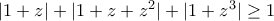 |1+z|+|1+z+z^2|+|1+z^3|\geq 1