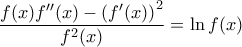 \displaystyle{\frac{{f(x)f''(x) - {{\left( {f'(x)} \right)}^2}}}{{{f^2}(x)}} = \ln f(x)}