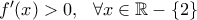 f^{\prime}(x)> 0, \ \  \forall x \in \mathbb{R}-{\{}2 {\}}