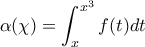 \displaystyle{\alpha (\chi )=\int_{x}^{{{x}^{3}}}{f(t)dt}}