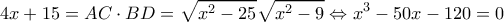 \displaystyle 4x + 15 = AC \cdot BD = \sqrt {{x^2} - 25} \sqrt {{x^2} - 9} \Leftrightarrow {x^3} - 50x - 120 = 0 \displaystyle 4x + 15 = AC \cdot BD = \sqrt {{x^2} - 25} \sqrt {{x^2} - 9} \Leftrightarrow {x^3} - 50x - 120 = 0