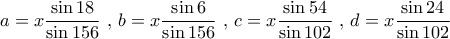 \displaystyle{a = x\frac{{\sin 18}}{{\sin 156}}{\text{  }}{\text{,   }}b = x\frac{{\sin 6}}{{\sin 156}}{\text{  }}{\text{,   }}c = x\frac{{\sin 54}}{{\sin 102}}{\text{  }}{\text{,   }}d = x\frac{{\sin 24}}{{\sin 102}}}