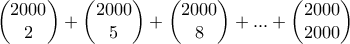 \begin{pmatrix}2000\\ 2 \end{pmatrix}+\begin{pmatrix}2000\\ 5 \end{pmatrix}+\begin{pmatrix}2000\\ 8 \end{pmatrix}+...+\begin{pmatrix}2000\\ 2000 \end{pmatrix} \begin{pmatrix}2000\\ 2 \end{pmatrix}+\begin{pmatrix}2000\\ 5 \end{pmatrix}+\begin{pmatrix}2000\\ 8 \end{pmatrix}+...+\begin{pmatrix}2000\\ 2000 \end{pmatrix}