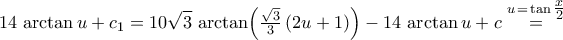 \displaystyle14\,\arctan{u}+c_1=10\sqrt{3}\,\arctan\!\left({\tfrac{\sqrt{3}}{3}\,({2u+1})}\right)-14\,\arctan{u}+c\stackrel{u\,=\,\tan{\tfrac{x}{2}}}{=} \displaystyle14\,\arctan{u}+c_1=10\sqrt{3}\,\arctan\!\left({\tfrac{\sqrt{3}}{3}\,({2u+1})}\right)-14\,\arctan{u}+c\stackrel{u\,=\,\tan{\tfrac{x}{2}}}{=}