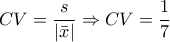 \displaystyle CV = \frac{s}{{\left| {\bar x} \right|}} \Rightarrow CV = \frac{1}{7}