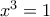 x^{3}=1
