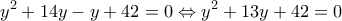 \displaystyle{ y^2+14y-y+42=0 \Leftrightarrow y^2+13y+42=0 }