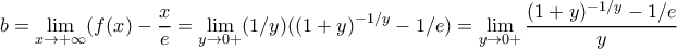 \displaystyle{b=\lim_{x \to +\infty}(f(x)-\frac{x}{e}=\lim_{y \to 0+}(1/y)((1+y)^{-1/y}-1/e)=\lim_{y \to 0+}\frac{(1+y)^{-1/y}-1/e}{y}}