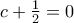 c+\frac{1}{2}=0