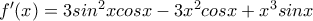 f'(x)=3sin^2xcosx-3x^2cosx+x^3sinx