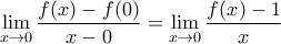 \displaystyle\lim_{x\rightarrow 0}\dfrac{f(x)-f(0)}{x-0}= \lim_{x\rightarrow 0}\dfrac{f(x)-1}{x} \displaystyle\lim_{x\rightarrow 0}\dfrac{f(x)-f(0)}{x-0}= \lim_{x\rightarrow 0}\dfrac{f(x)-1}{x}
