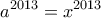 \displaystyle{a^{2013}=x^{2013}}