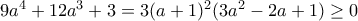 9a^4 + 12a^3 + 3 = 3 (a+1)^2 (3a^2 - 2a + 1) \geq 0