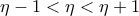 \displaystyle{\eta  - 1 < \eta  < \eta  + 1}