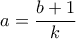 a=\dfrac{b+1}{k} a=\dfrac{b+1}{k}