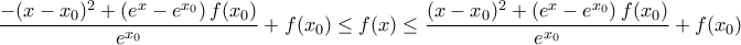 \displaystyle{ 
\frac{{ - (x - x_0 )^2  + \left( {e^x  - e^{x_0 } } \right)f(x_0 )}}{{e^{x_0 } }} + f(x_0 ) \le f(x) \le \frac{{(x - x_0 )^2  + \left( {e^x  - e^{x_0 } } \right)f(x_0 )}}{{e^{x_0 } }} + f(x_0 ) 
}