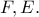 F, E.