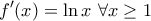 \displaystyle{f'(x)=\ln x~\forall x\geq 1}