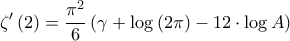 \displaystyle{\zeta '\left( 2 \right) = \frac{{{\pi ^2}}}{6}\left( {\gamma  + \log \left( {2\pi } \right) - 12 \cdot \log A} \right)}